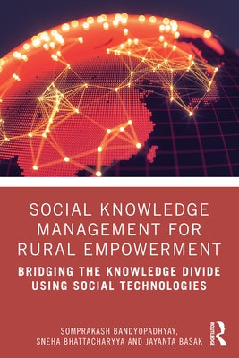 Social Knowledge Management for Rural Empowerment: Bridging the Knowledge Divide Using Social Technologies by Bandyopadhyay, Somprakash