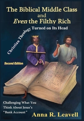 The Biblical Middle Class and Even the Filthy Rich: Second Edition by Leavell, Anna R.