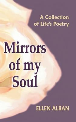 Mirrors of My Soul: A Collection of Life's Poetry by Alban, Ellen