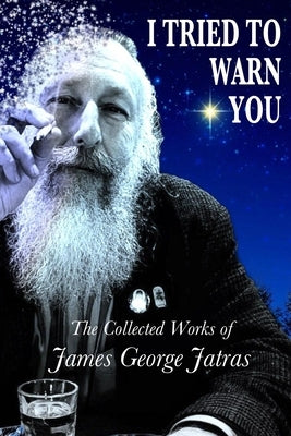 I Tried to Warn You: The Collected Works of James George Jatras by Jatras, James George