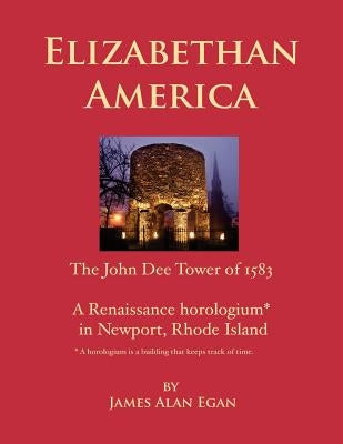 Elizabethan America: The John Dee Tower of 1583 by Egan, James Alan