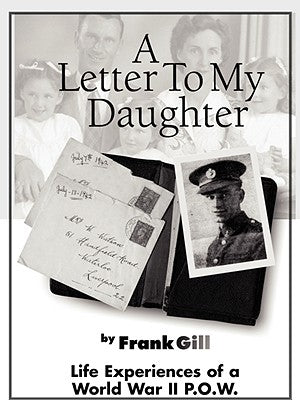 A Letter to My Daughter: Life Experiences of a World War II P.O.W. by Gill, Frank