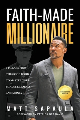 Faith-Made Millionaire: 3 Pillars from the Good Book to Master Your Mindset, Morals and Money by Sapaula, Matt