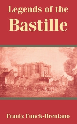 Legends of the Bastille by Funck-Brentano, Frantz