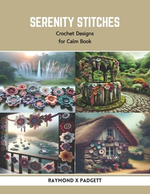 Serenity Stitches: Crochet Designs for Calm Book by Padgett, Raymond X.