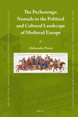 The Pechenegs: Nomads in the Political and Cultural Landscape of Medieval Europe by Paroń, Aleksander