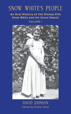 Snow White's People: An Oral History of the Disney Film Snow White and the Seven Dwarfs (Volume 1) by Johnson, David