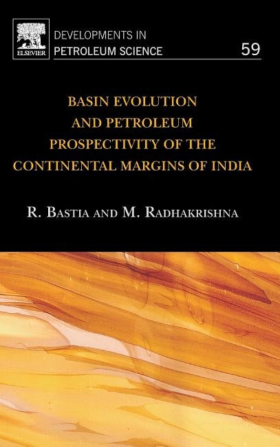 Basin Evolution and Petroleum Prospectivity of the Continental Margins of India: Volume 59 by Bastia, Rabi