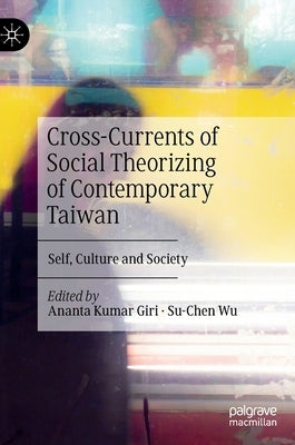 Cross-Currents of Social Theorizing of Contemporary Taiwan: Self, Culture and Society by Giri, Ananta Kumar
