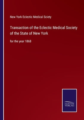 Transaction of the Eclectic Medical Society of the State of New York: for the year 1868 by New York Eclectic Medical Sciety