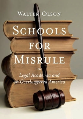 Schools for Misrule: Legal Academia and an Overlawyered America by Olson, Walter