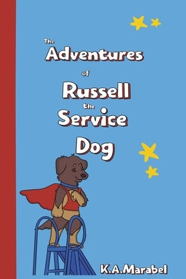 The Adventures of Russell the Service Dog by K. a. Marabel