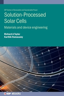 Solution-Processed Solar Cells: Materials and device engineering by Taylor, Richard Alexander