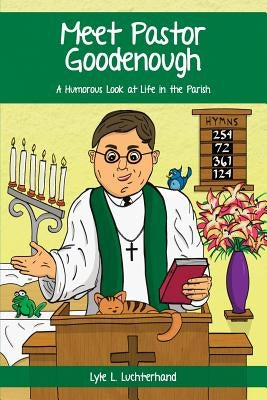 Meet Pastor Goodenough: A Humorous Look at Life in the Parish by Luchterhand, Lyle L.