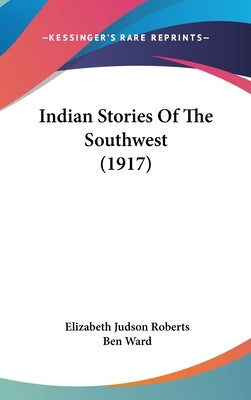 Indian Stories Of The Southwest (1917) by Roberts, Elizabeth Judson
