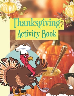 Thanksgiving Activity Book: Coloring Pages For, Mazes, Find The Way And More Fun Games by Daviau, Prabodh