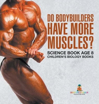 Do Bodybuilders Have More Muscles? Science Book Age 8 Children's Biology Books by Baby Professor