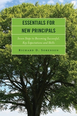 Essentials for New Principals: Seven Steps to Becoming Successful, Key Expectations and Skills by Sorenson, Richard D.
