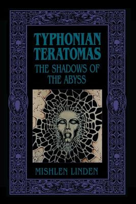 Typhonian Teratomas: The Shadows of the Abyss by Linden, Mishlen