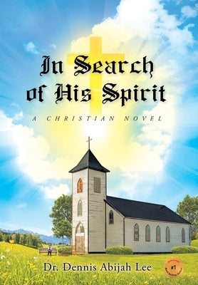 In Search of His Spirit: A Christian Novel by Lee, Dennis Abijah