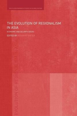 The Evolution of Regionalism in Asia: Economic and Security Issues by Dieter, Heribert
