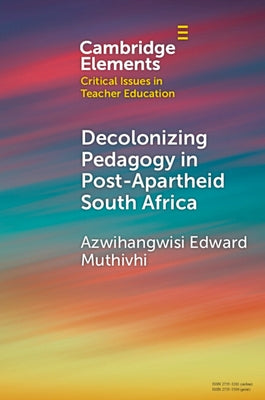 Decolonizing Pedagogy in Post-Apartheid South Africa by Muthivhi, Azwihangwisi Edward