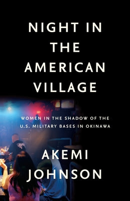 Night in the American Village: Women in the Shadow of the U.S. Military Bases in Okinawa by Johnson, Akemi
