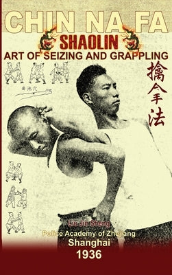 Shaolin Chin Na Fa. Art of Seizing and Grappling: Instructor's Manual for Police Academy of Zhejiang Province (Shanghai, 1936) by Jin Sheng, Liu
