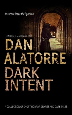Dan Alatorre Dark Intent: A Collection of Short Horror Stories and Dark Tales by Alatorre, Dan