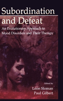 Subordination and Defeat: An Evolutionary Approach To Mood Disorders and Their Therapy by Sloman, Leon
