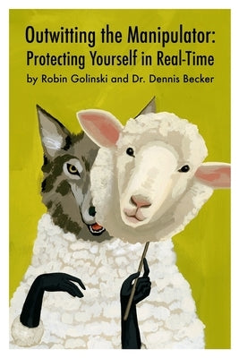 Outwitting the Manipulator: Protecting Yourself in Real-Time by Becker, Dennis