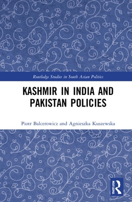 Kashmir in India and Pakistan Policies by Balcerowicz, Piotr