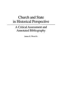 Church and State in Historical Perspective: A Critical Assessment and Annotated Bibliography by Wood, James E.