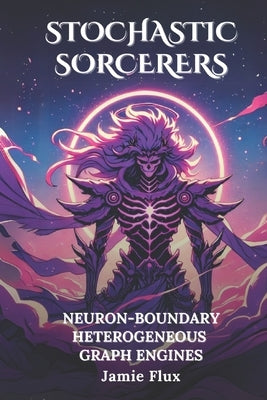 Neuron-Boundary Heterogeneous Graph Engines: 33 Comprehensively Commented Python Implementations of Neuron-Boundary Heterogeneous Graph Engines by Flux, Jamie