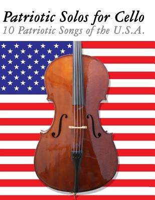 Patriotic Solos for Cello: 10 Patriotic Songs of the U.S.A. by Sam, Uncle