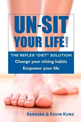 Un-Sit Your Life: The Reflex "Diet" Solution by Kunz, Kevin
