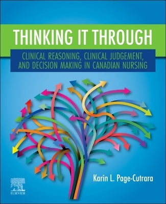 Thinking It Through: Clinical Reasoning, Clinical Judgement, and Decision Making in Canadian Nursing by Page-Cutrara, Karin L.