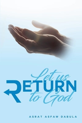 Let Us Return to God by Dabula, Asrat Asfaw