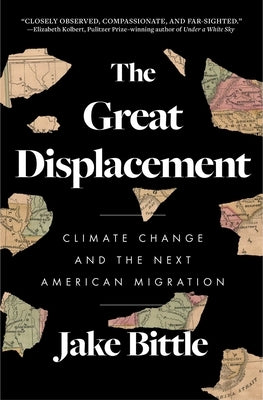 The Great Displacement: Climate Change and the Next American Migration by Bittle, Jake