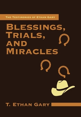 Blessings, Trials, and Miracles: The Testimonies of Ethan Gary by Gary, T. Ethan