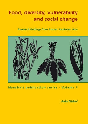 Food, Diversity, Vulnerability and Social Change: Research Findings from Insular Southeast Asia by Niehof, Anke