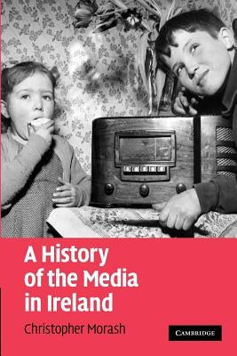 A History of the Media in Ireland by Morash, Christopher