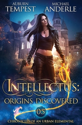 Intellectus: Origins Discovered: Chronicles of an Urban Elemental Book 5 by Tempest, Auburn