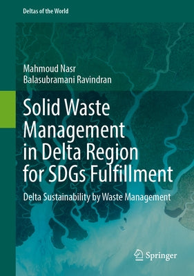 Solid Waste Management in Delta Region for Sdgs Fulfillment: Delta Sustainability by Waste Management by Nasr, Mahmoud
