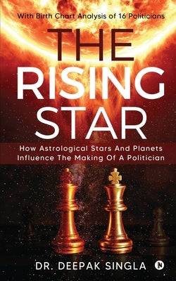 The Rising Star: How Astrological Stars And Planets Influence The Making Of A Politician by Dr Deepak Singla