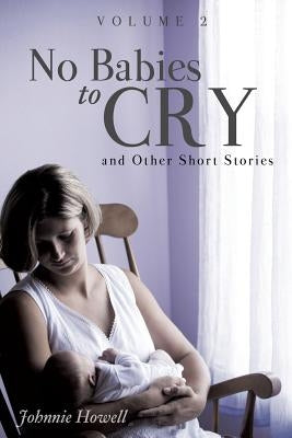 No Babies to Cry and Other Short Stories Volume 2 by Howell, Johnnie