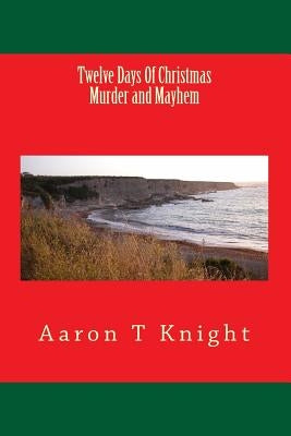 Twelve Days Of Christmas Murder and Mayhem by Knight, Aaron T.