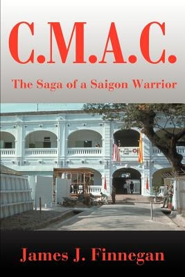 C.M.A.C.: A Saga of a Saigon Warrior by Finnegan, James J.