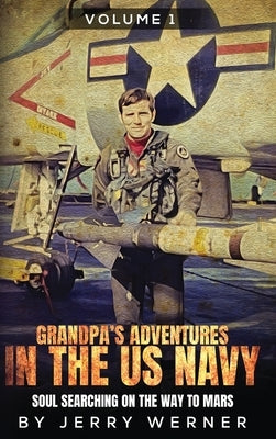 Grandpa's Adventures in the U.S. Navy: Soul Searching on the Way to Mars by Werner, Jerry