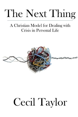 The Next Thing: A Christian Model for Dealing with Crisis in Personal Life by Taylor, Cecil